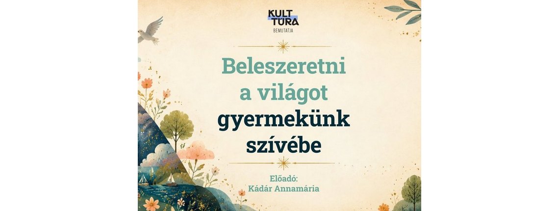 Kádár Annamária előadása Pécsen Beleszeretni a világot gyermekünk szívébe Kádár Annamária előadása Pécsen Beleszeretni a világot gyermekünk szívébe
